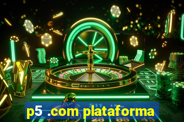 p5 .com plataforma